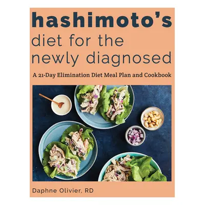 "Hashimoto's Diet for the Newly Diagnosed: A 21-Day Elimination Diet Meal Plan and Cookbook" - "