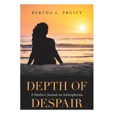 "Depth of Despair: A Mother's Journal on Schizophrenia" - "" ("Pruitt Bertha L.")(Paperback)