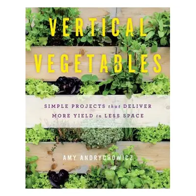 "Vertical Vegetables: Simple Projects That Deliver More Yield in Less Space" - "" ("Andrychowicz