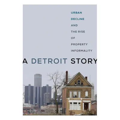 "A Detroit Story: Urban Decline and the Rise of Property Informality" - "" ("Herbert Claire W.")