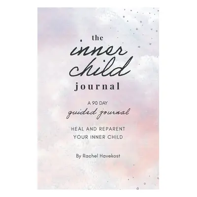 "The Inner Child Journal: A 90 Day Guided Journal To Heal and Reparent Your Inner Child" - "" ("