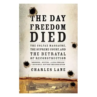 "The Day Freedom Died: The Colfax Massacre, the Supreme Court, and the Betrayal of Reconstructio