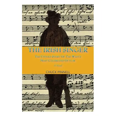 "The Irish Singer, A Novel: The Untold Story of the West's Most Celebrated Outlaw" - "" ("Pinnel