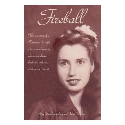 "Fireball: The True Story of a Tennessee Plowgirl Who Overcame Poverty, Abuse, and Eleven Husban