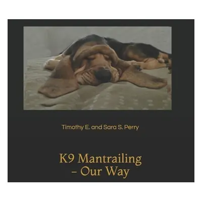 "K9 Mantrailing - Our Way" - "" ("Perry Timothy E. and Sara S.")(Paperback)