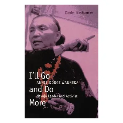 "I'll Go and Do More: Annie Dodge Wauneka, Navajo Leader and Activist" - "" ("Niethammer Carolyn