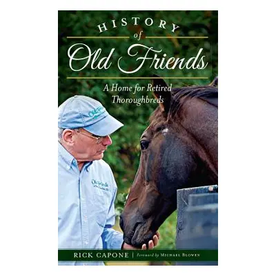 "History of Old Friends: A Home for Retired Thoroughbreds" - "" ("Capone Rick")(Pevná vazba)