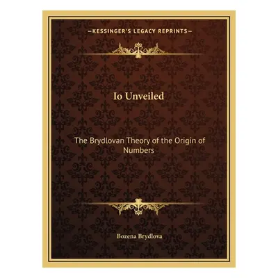 "IO Unveiled: The Brydlovan Theory of the Origin of Numbers" - "" ("Brydlova Bozena")(Paperback)