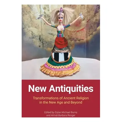 "New Antiquities: Transformations of Ancient Religion in the New Age and Beyond" - "" ("Burns Dy