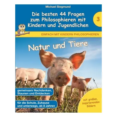 "Natur und Tiere - Die besten 44 Fragen zum Philosophieren mit Kindern und Jugendlichen" - "" ("