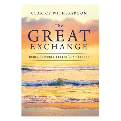 "The Great Exchange: Being Restored Better Than Before" - "" ("Witherspoon Clarice")(Pevná vazba