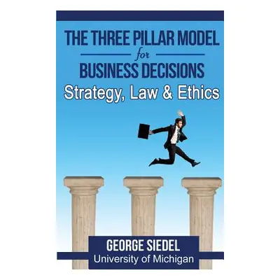 "The Three Pillar Model for Business Decisions: Strategy, Law and Ethics" - "" ("Siedel George")