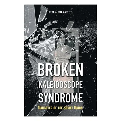 "Broken Kaleidoscope Syndrome: Daughter of the Soviet Union" - "" ("Kraabel Mila")(Paperback)