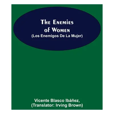 "The Enemies Of Women (Los Enemigos De La Mujer)" - "" ("Blasco Ibez Vicente")(Paperback)