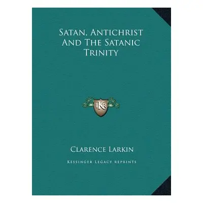 "Satan, Antichrist And The Satanic Trinity" - "" ("Larkin Clarence")(Pevná vazba)