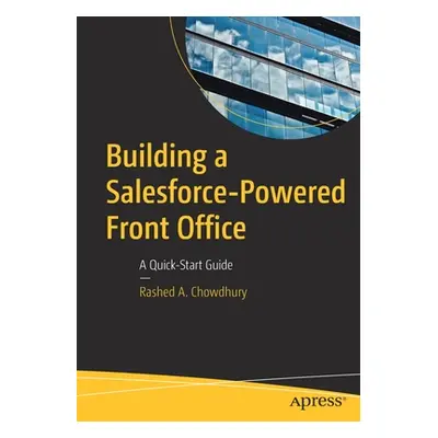 "Building a Salesforce-Powered Front Office: A Quick-Start Guide" - "" ("Chowdhury Rashed A.")(P