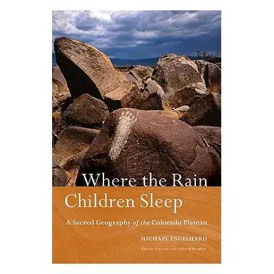 "Where the Rain Children Sleep: A Sacred Geography of the Colorado Plateau" - "" ("Engelhard Mic