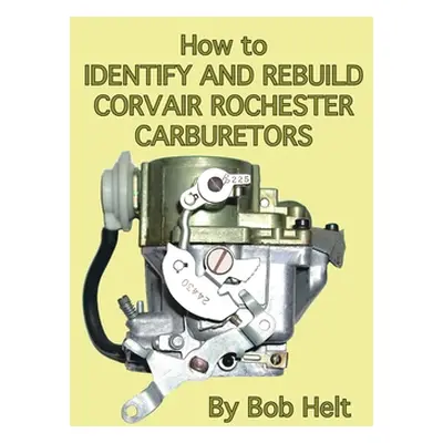 "How to Identify and Rebuild Corvair Rochester Carburetors" - "" ("Helt Bob")(Paperback)