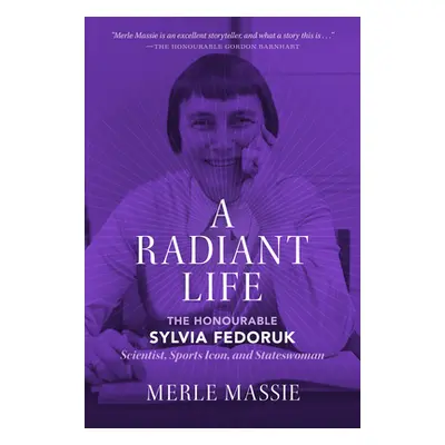 "A Radiant Life: The Honourable Sylvia Fedoruk Scientist, Sports Icon, and Stateswoman" - "" ("M