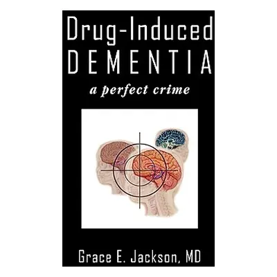 "Drug-Induced Dementia: a perfect crime" - "" ("Jackson Grace E.")(Paperback)