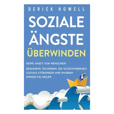 "Soziale ngste berwinden: Keine Angst vor Menschen! Bewhrte Techniken, die Schchternheit, sozial