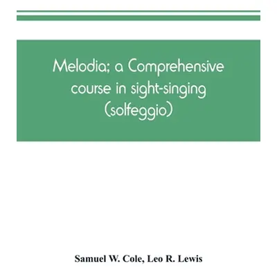 "Melodia; a comprehensive course in sight-singing (solfeggio); the educational plan" - "" ("W. C