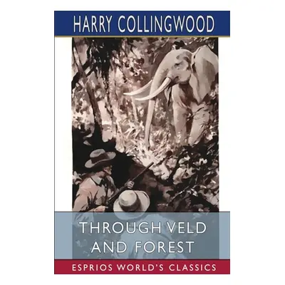 "Through Veld and Forest (Esprios Classics)" - "" ("Collingwood Harry")(Paperback)