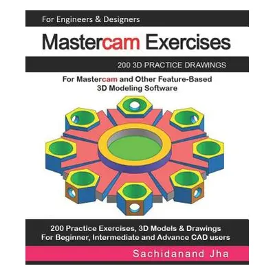 "Mastercam Exercises: 200 3D Practice Drawings For Mastercam and Other Feature-Based 3D Modeling