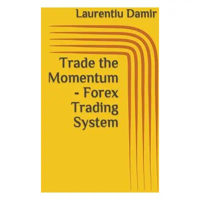 "Trade the Momentum - Forex Trading System" - "" ("Damir Laurentiu")(Paperback)