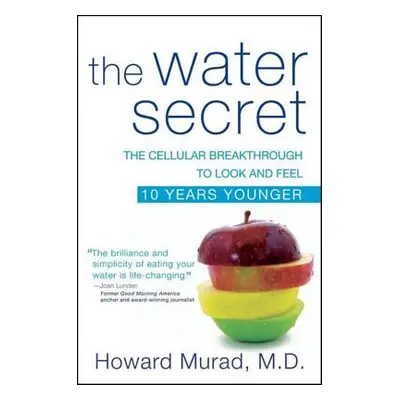 "The Water Secret: The Cellular Breakthrough to Look and Feel 10 Years Younger" - "" ("Murad How