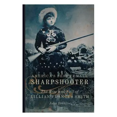 "America's Best Female Sharpshooter, 2: The Rise and Fall of Lillian Frances Smith" - "" ("Brick