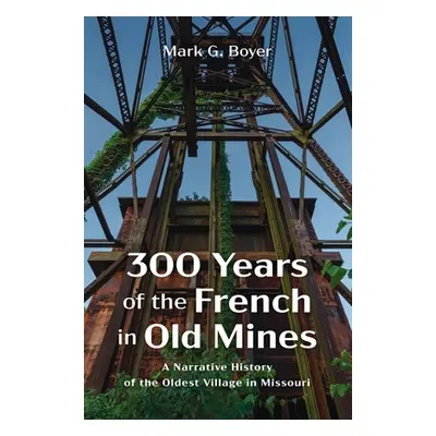 "300 Years of the French in Old Mines" - "" ("Boyer Mark G.")(Pevná vazba)