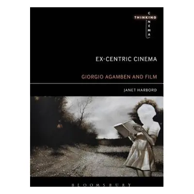 "Ex-Centric Cinema: Giorgio Agamben and Film Archaeology" - "" ("Harbord Janet")(Paperback)