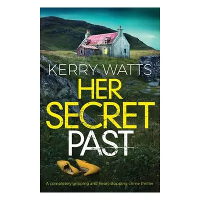 "Her Secret Past: A completely gripping and heart-stopping crime thriller" - "" ("Watts Kerry")(