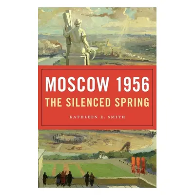 "Moscow 1956: The Silenced Spring" - "" ("Smith Kathleen E.")(Pevná vazba)