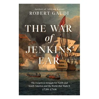 "The War of Jenkins' Ear: The Forgotten Struggle for North and South America: 1739-1742" - "" ("