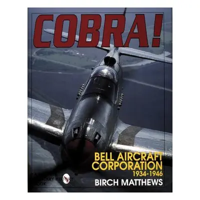 "Cobra!: The Bell Aircraft Corporation 1934-1946" - "" ("Matthews Birch")(Pevná vazba)