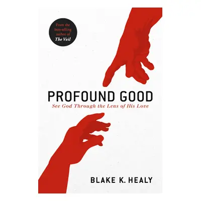 "Profound Good: See God Through the Lens of His Love" - "" ("Healy Blake K.")(Paperback)