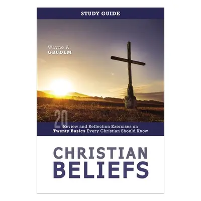 "Christian Beliefs Study Guide: Review and Reflection Exercises on Twenty Basics Every Christian