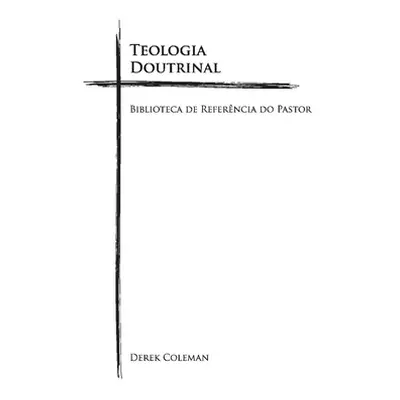 "Teologia Doutrinal: Biblioteca de Referencia Do Pastorvolume 1" - "" ("Coleman Derek")(Pevná va