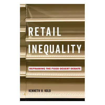 "Retail Inequality: Reframing the Food Desert Debate" - "" ("Kolb Kenneth H.")(Pevná vazba)