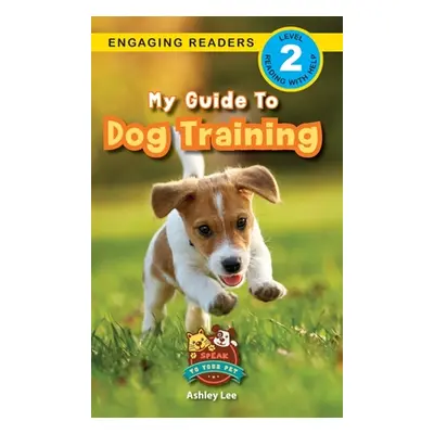 "My Guide to Dog Training: Speak to Your Pet (Engaging Readers, Level 2)" - "" ("Lee Ashley")(Pe