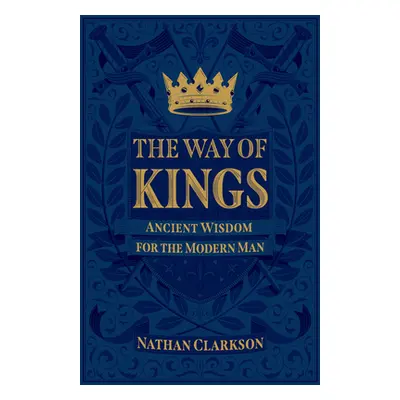 "The Way of Kings: Ancient Wisdom for the Modern Man" - "" ("Clarkson Nathan")(Paperback)