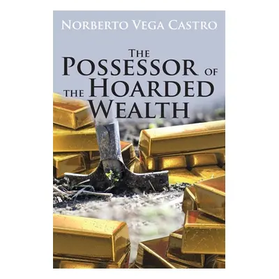 "The Possessor of the Hoarded Wealth" - "" ("Castro Norberto Vega")(Paperback)