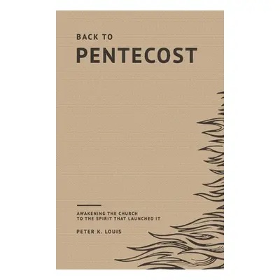 "Back to Pentecost: Awakening the Church to the Spirit that Launched It" - "" ("Louis Peter")(Pa