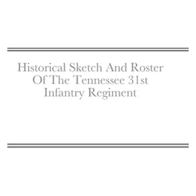 "Historical Sketch And Roster Of The Tennessee 31st Infantry Regiment" - "" ("Rigdon John C.")(P