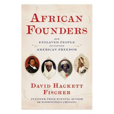 "African Founders: How Enslaved People Expanded American Ideals" - "" ("Fischer David Hackett")(