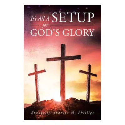 "It's All a Setup for God's Glory" - "" ("Phillips Evangelist Juanita M.")(Paperback)