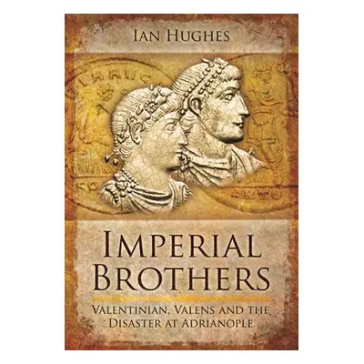 "Imperial Brothers: Valentinian, Valens and the Disaster at Adrianople" - "" ("Hughes Ian")(Pape