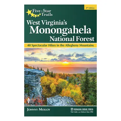 "Five-Star Trails: West Virginia's Monongahela National Forest: 40 Spectacular Hikes in the Alle